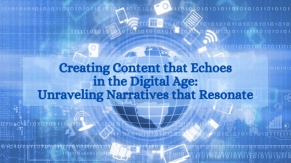 Creating Content that Echoes in the Digital Age: Unraveling Narratives that Resonate